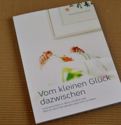 Vom kleinen Glück dazwischen; Gedanken einer Brustkrebspatientin